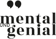 mental und genial